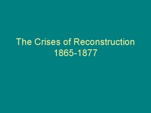 The Crises of Reconstruction 1865 1877 Reconstruction Politics
