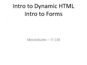 Intro to Dynamic HTML Intro to Forms Mendelsohn