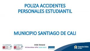 POLIZA ACCIDENTES PERSONALES ESTUDIANTIL MUNICIPIO SANTIAGO DE CALI