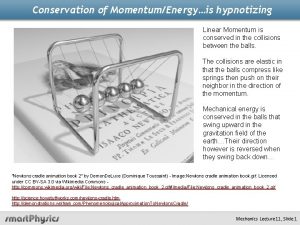 Conservation of MomentumEnergyis hypnotizing Linear Momentum is conserved