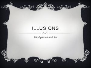 ILLUSIONS Mind games and fun OPTICAL ILLUSIONS v