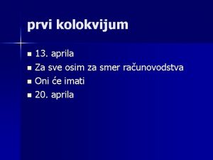 prvi kolokvijum 13 aprila n Za sve osim