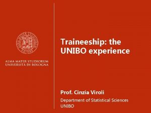 Traineeship the UNIBO experience Prof Cinzia Viroli Department