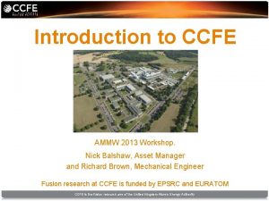 Introduction to CCFE AMMW 2013 Workshop Nick Balshaw