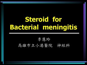 Steroid for Bacterial meningitis P patient Becterial meningitis