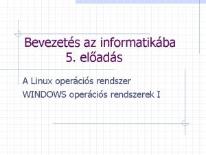 Bevezets az informatikba 5 elads A Linux opercis