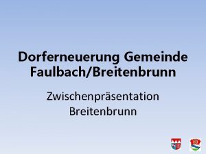 Dorferneuerung Gemeinde FaulbachBreitenbrunn Zwischenprsentation Breitenbrunn Wege ums Dorf