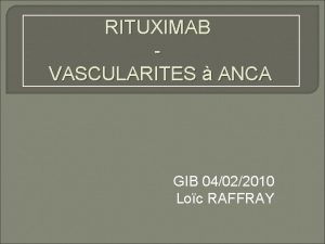 RITUXIMAB VASCULARITES ANCA GIB 04022010 Loc RAFFRAY PREAMBULE