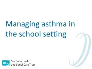 Managing asthma in the school setting Objectives raise