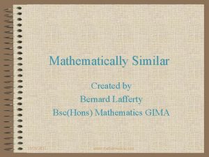 Mathematically Similar Created by Bernard Lafferty BscHons Mathematics