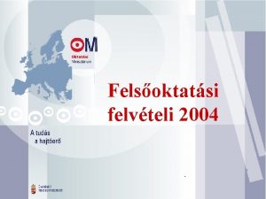 Felvteli 2004 Felsoktatsi felvteli 2004 A felsoktatsba jelentkezk