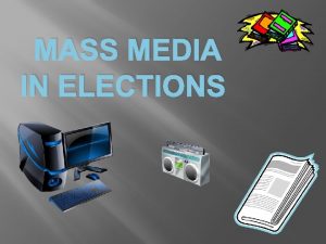 MASS MEDIA IN ELECTIONS TYPES OF MASS MEDIA