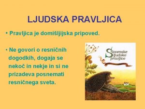 LJUDSKA PRAVLJICA Pravljica je domiljijska pripoved Ne govori