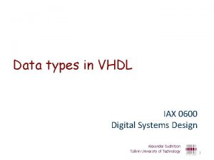 Data types in VHDL IAX 0600 Digital Systems