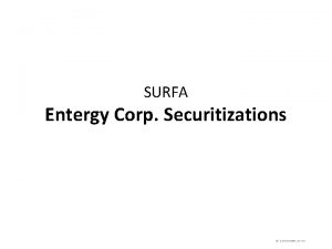 SURFA Entergy Corp Securitizations Cfsharesteve2019surfa pptx Entergy Securitizations