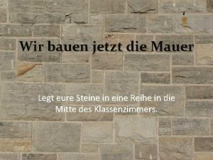 Wir bauen jetzt die Mauer Legt eure Steine