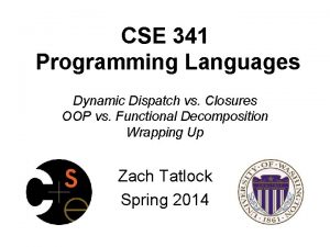 CSE 341 Programming Languages Dynamic Dispatch vs Closures