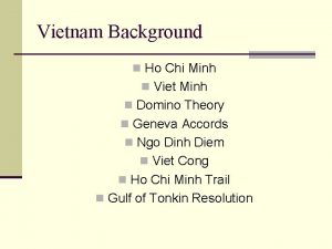 Vietnam Background n Ho Chi Minh n Viet