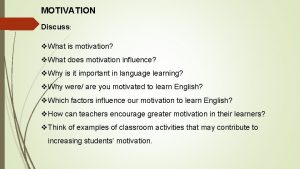 MOTIVATION Discuss v What is motivation v What