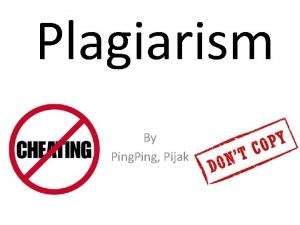 Plagiarism By Ping Pijak Introduction Plagiarism is important