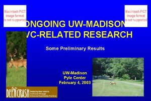 ONGOING UWMADISON DVCRELATED RESEARCH Some Preliminary Results UWMadison