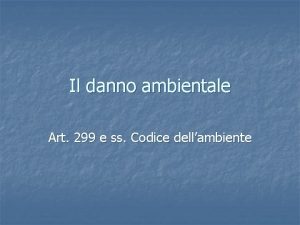 Il danno ambientale Art 299 e ss Codice