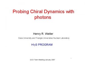 Probing Chiral Dynamics with photons Henry R Weller