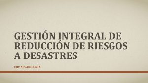 GESTIN INTEGRAL DE REDUCCIN DE RIESGOS A DESASTRES