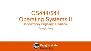 CS 444544 Operating Systems II Concurrency Bugs and