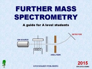 FURTHER MASS SPECTROMETRY A guide for A level