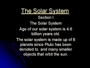 The Solar System Section I The Solar System