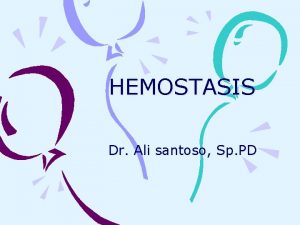 HEMOSTASIS Dr Ali santoso Sp PD HEMOSTASIS KOMPONEN