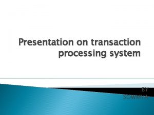 Presentation on transaction processing system BY SOWMYA synopsis