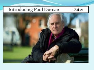 Introducing Paul Durcan Date There is only one