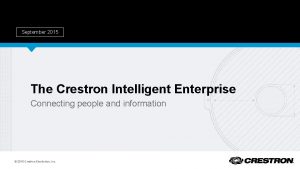September 2015 The Crestron Intelligent Enterprise Connecting people