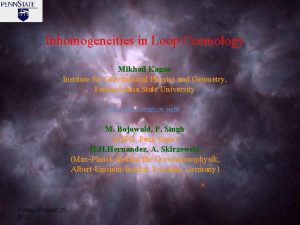 Inhomogeneities in Loop Cosmology Mikhail Kagan Institute for