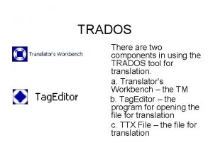TRADOS There are two components in using the
