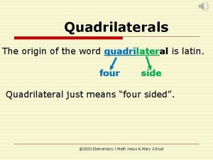 Quadrilaterals The origin of the word quadrilateral is