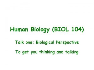 Human Biology BIOL 104 Talk one Biological Perspective