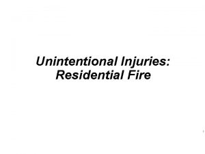 Unintentional Injuries Residential Fire Residential fires become life