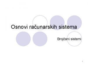 Osnovi raunarskih sistema Brojani sistemi 1 Osnovi raunarskih