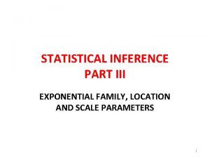 STATISTICAL INFERENCE PART III EXPONENTIAL FAMILY LOCATION AND