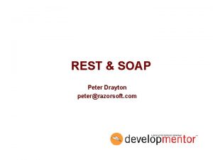 REST SOAP Peter Drayton peterrazorsoft com Agenda What