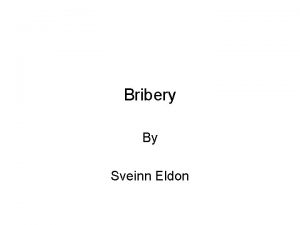 Bribery By Sveinn Eldon Bribery A bribe is