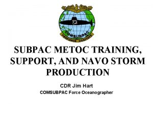 SUBPAC METOC TRAINING SUPPORT AND NAVO STORM PRODUCTION