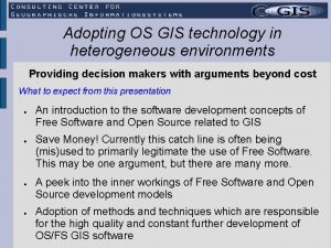 Adopting OS GIS technology in heterogeneous environments Providing