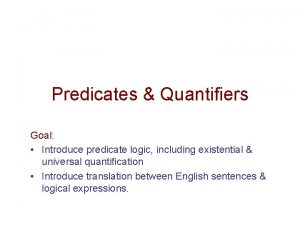 Predicates Quantifiers Goal Introduce predicate logic including existential