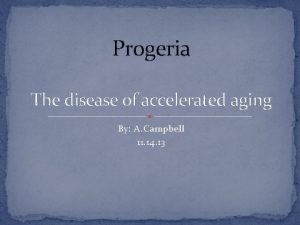 Progeria The disease of accelerated aging By A