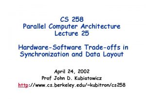 CS 258 Parallel Computer Architecture Lecture 25 HardwareSoftware