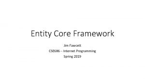 Entity Core Framework Jim Fawcett CSE 686 Internet